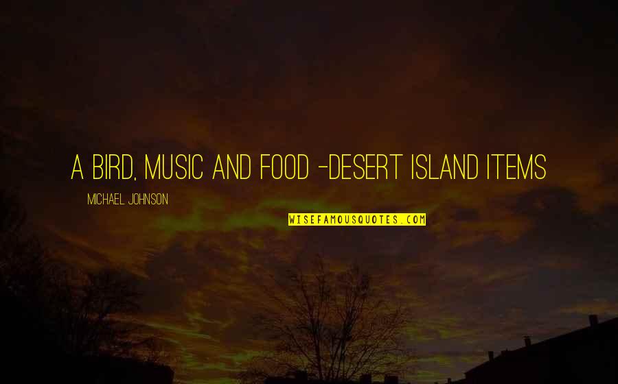 Clinched Flares Quotes By Michael Johnson: A bird, music and food -desert island items
