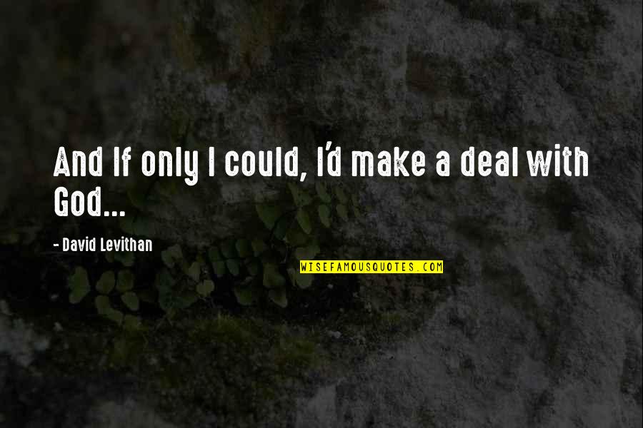 Clinches Chichester Quotes By David Levithan: And If only I could, I'd make a Clinches Chichester Quotes By David Levithan: And If only I could, I'd make a