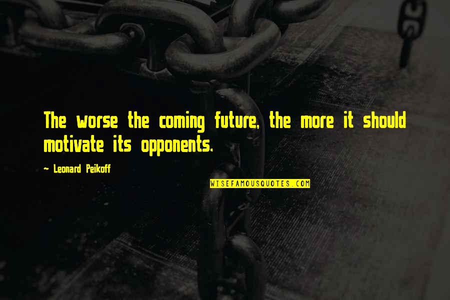 Clinches Chichester Quotes By Leonard Peikoff: The worse the coming future, the more it Clinches Chichester Quotes By Leonard Peikoff: The worse the coming future, the more it