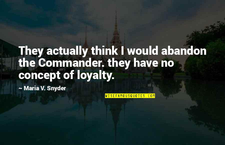 Clinches Chichester Quotes By Maria V. Snyder: They actually think I would abandon the Commander. Clinches Chichester Quotes By Maria V. Snyder: They actually think I would abandon the Commander.