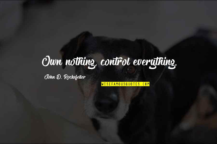 Clinches Quotes By John D. Rockefeller: Own nothing, control everything.