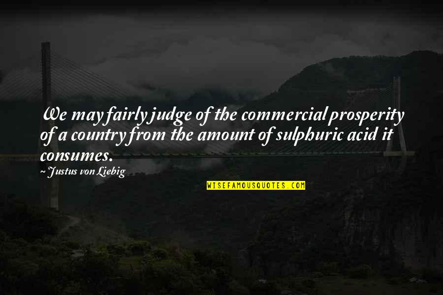 Clinches Quotes By Justus Von Liebig: We may fairly judge of the commercial prosperity