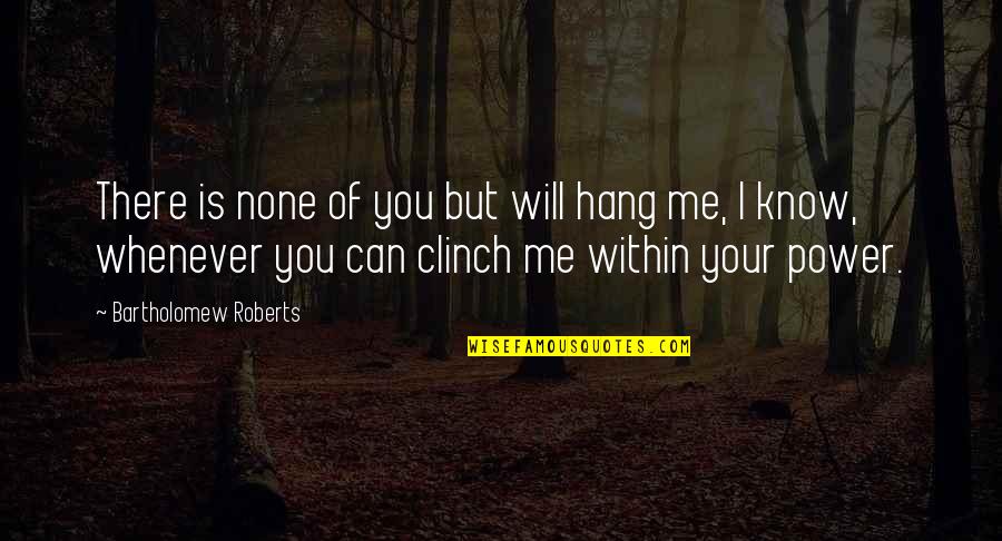 Clinch's Quotes By Bartholomew Roberts: There is none of you but will hang