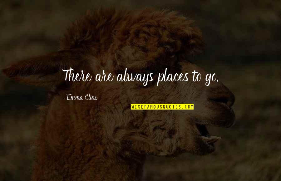 Cline's Quotes By Emma Cline: There are always places to go,