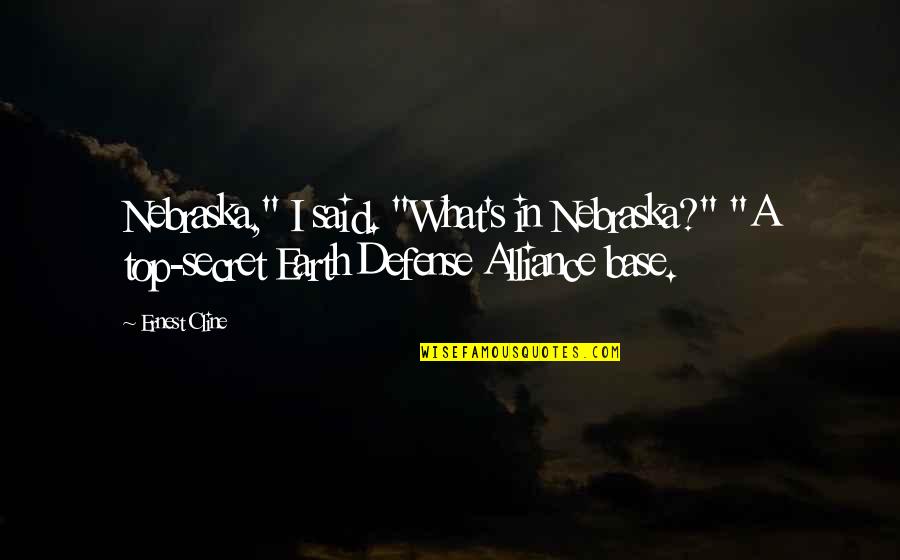 Cline's Quotes By Ernest Cline: Nebraska," I said. "What's in Nebraska?" "A top-secret