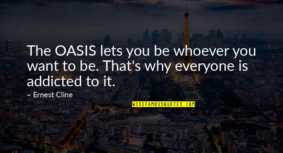 Cline's Quotes By Ernest Cline: The OASIS lets you be whoever you want