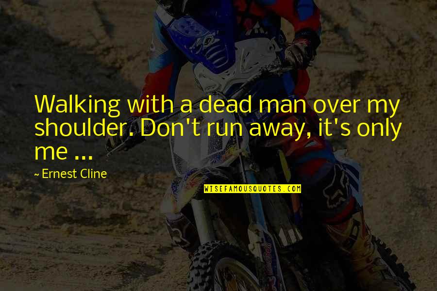 Cline's Quotes By Ernest Cline: Walking with a dead man over my shoulder.