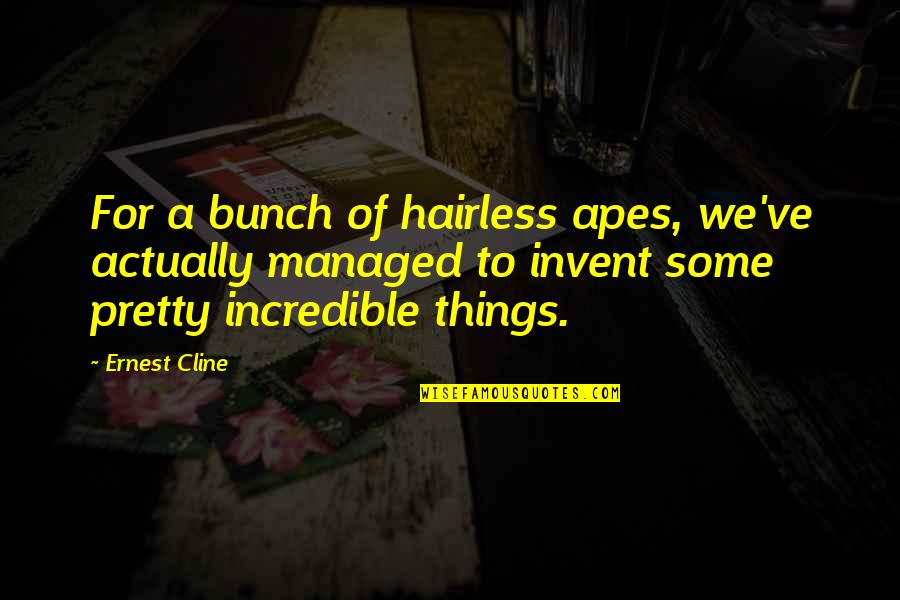 Cline's Quotes By Ernest Cline: For a bunch of hairless apes, we've actually