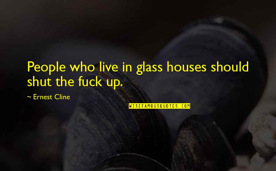 Cline's Quotes By Ernest Cline: People who live in glass houses should shut