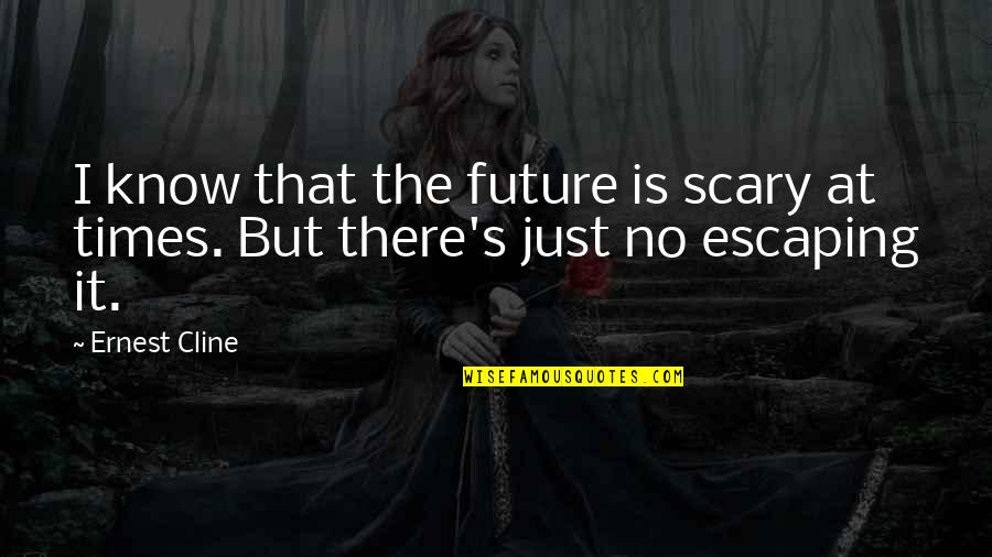 Cline's Quotes By Ernest Cline: I know that the future is scary at