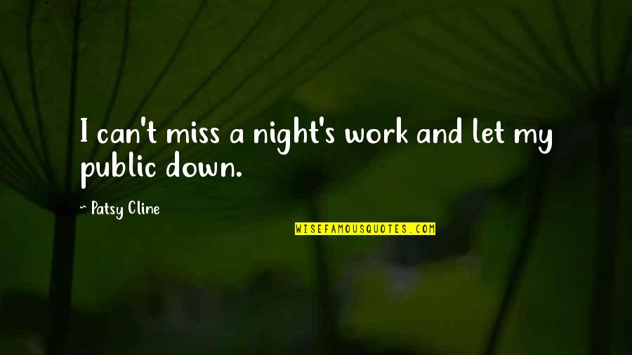 Cline's Quotes By Patsy Cline: I can't miss a night's work and let