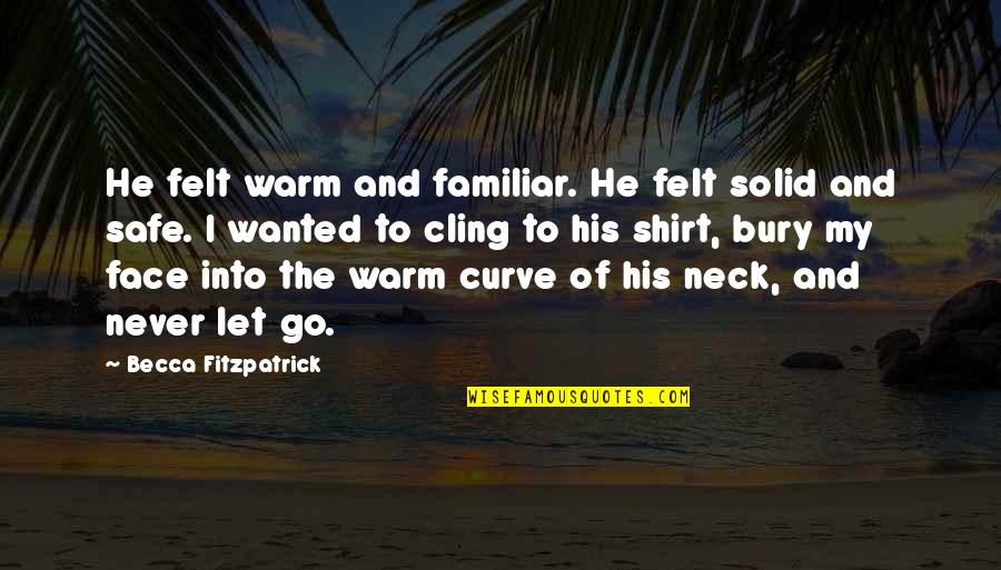 Cling On Quotes By Becca Fitzpatrick: He felt warm and familiar. He felt solid