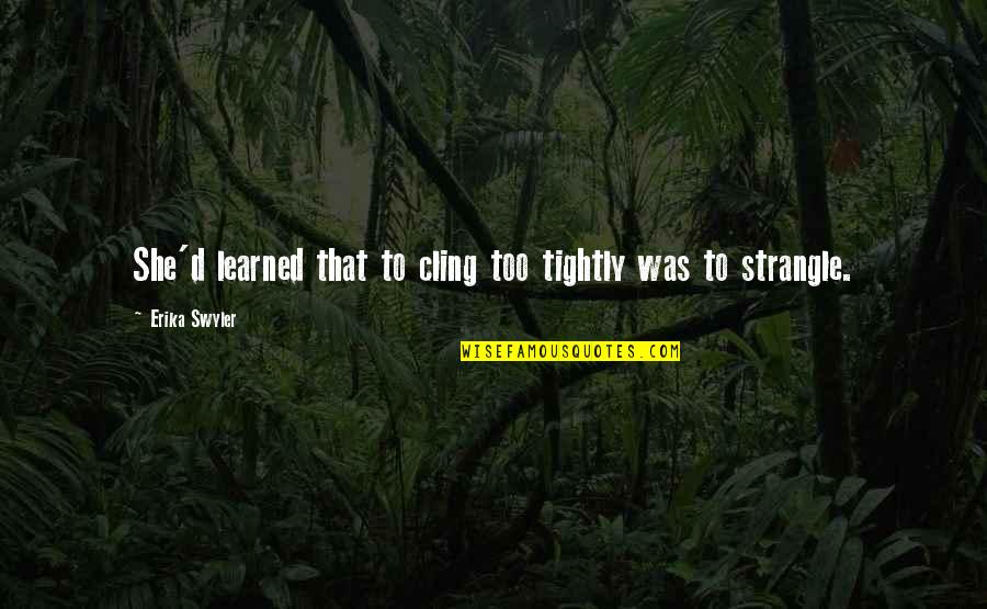 Cling On Quotes By Erika Swyler: She'd learned that to cling too tightly was Cling On Quotes By Erika Swyler: She'd learned that to cling too tightly was