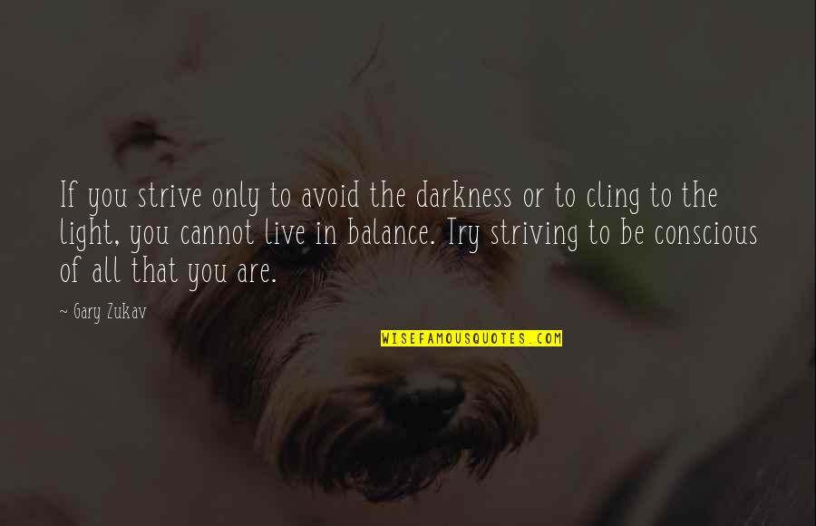 Cling On Quotes By Gary Zukav: If you strive only to avoid the darkness Cling On Quotes By Gary Zukav: If you strive only to avoid the darkness
