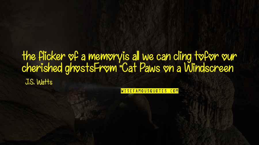 Cling On Quotes By J.S. Watts: the flicker of a memoryis all we can Cling On Quotes By J.S. Watts: the flicker of a memoryis all we can