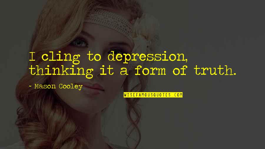 Cling On Quotes By Mason Cooley: I cling to depression, thinking it a form Cling On Quotes By Mason Cooley: I cling to depression, thinking it a form
