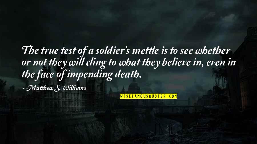 Cling On Quotes By Matthew S. Williams: The true test of a soldier's mettle is Cling On Quotes By Matthew S. Williams: The true test of a soldier's mettle is