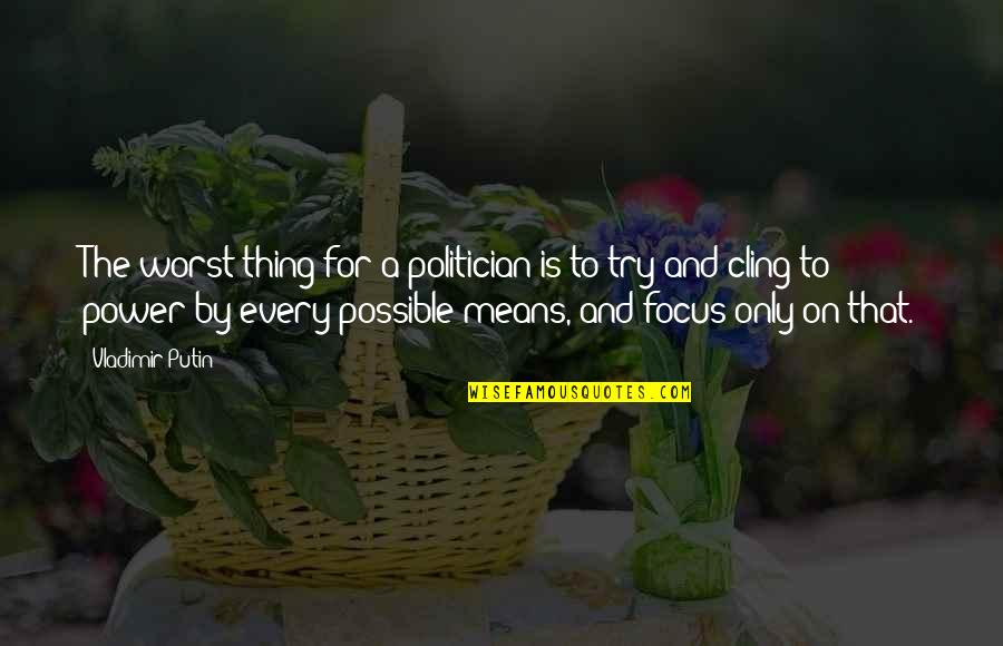 Cling On Quotes By Vladimir Putin: The worst thing for a politician is to Cling On Quotes By Vladimir Putin: The worst thing for a politician is to