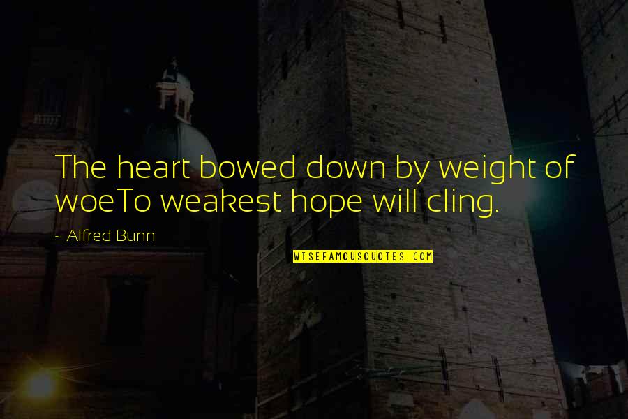 Cling To Hope Quotes By Alfred Bunn: The heart bowed down by weight of woeTo