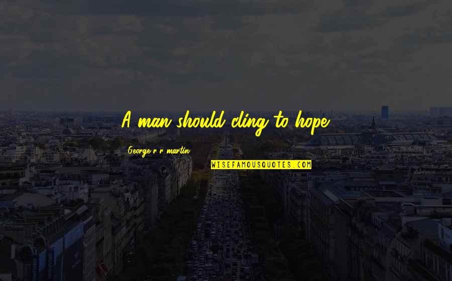 Cling To Hope Quotes By George R R Martin: A man should cling to hope. Cling To Hope Quotes By George R R Martin: A man should cling to hope.