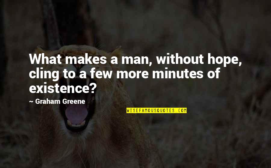 Cling To Hope Quotes By Graham Greene: What makes a man, without hope, cling to