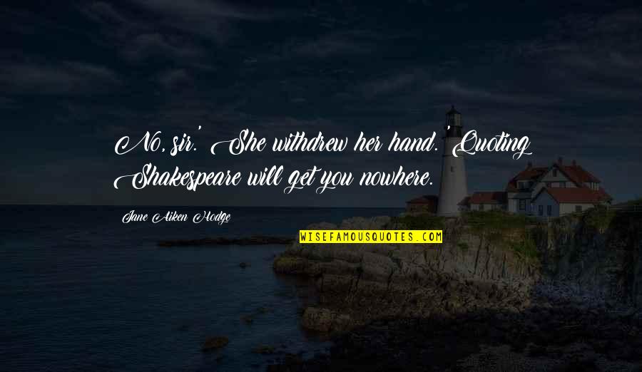 Cling To Hope Quotes By Jane Aiken Hodge: No, sir.' She withdrew her hand. 'Quoting Shakespeare