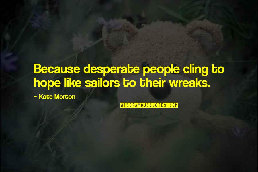 Cling To Hope Quotes By Kate Morton: Because desperate people cling to hope like sailors