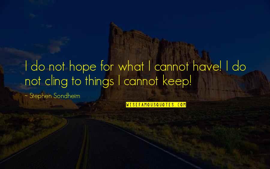 Cling To Hope Quotes By Stephen Sondheim: I do not hope for what I cannot