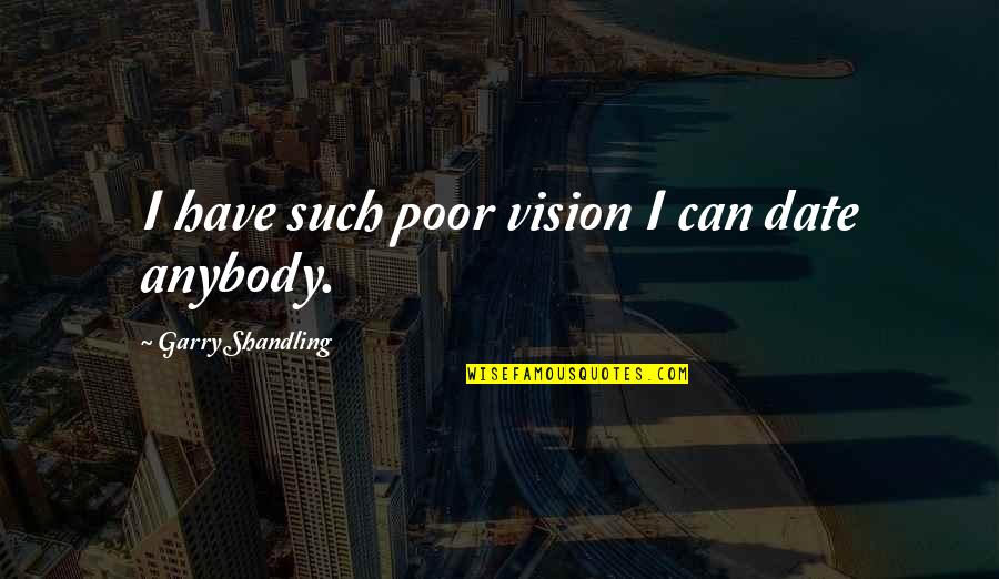 Clingen Tablet Quotes By Garry Shandling: I have such poor vision I can date Clingen Tablet Quotes By Garry Shandling: I have such poor vision I can date