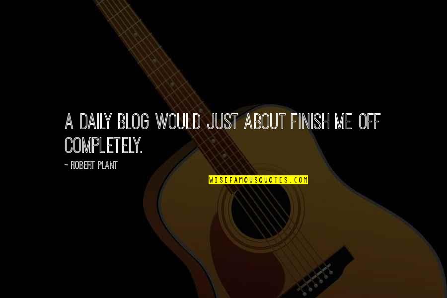 Clingen Tablet Quotes By Robert Plant: A daily blog would just about finish me Clingen Tablet Quotes By Robert Plant: A daily blog would just about finish me