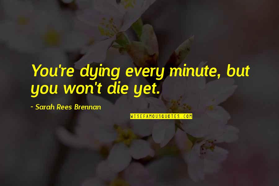 Clingen Tablet Quotes By Sarah Rees Brennan: You're dying every minute, but you won't die Clingen Tablet Quotes By Sarah Rees Brennan: You're dying every minute, but you won't die