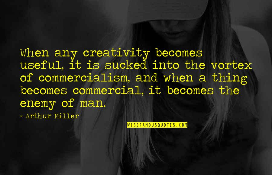 Clinger Cohen Quotes By Arthur Miller: When any creativity becomes useful, it is sucked Clinger Cohen Quotes By Arthur Miller: When any creativity becomes useful, it is sucked