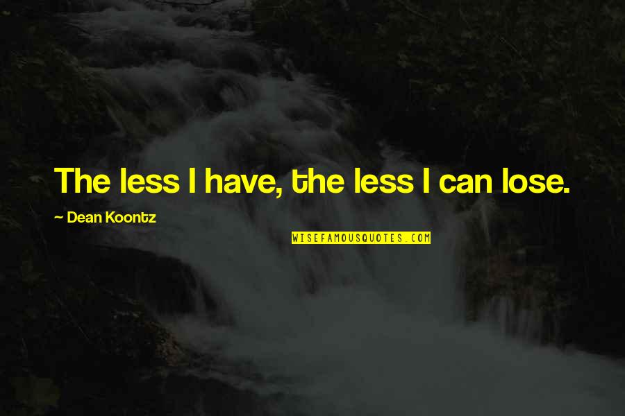 Clinger Cohen Quotes By Dean Koontz: The less I have, the less I can