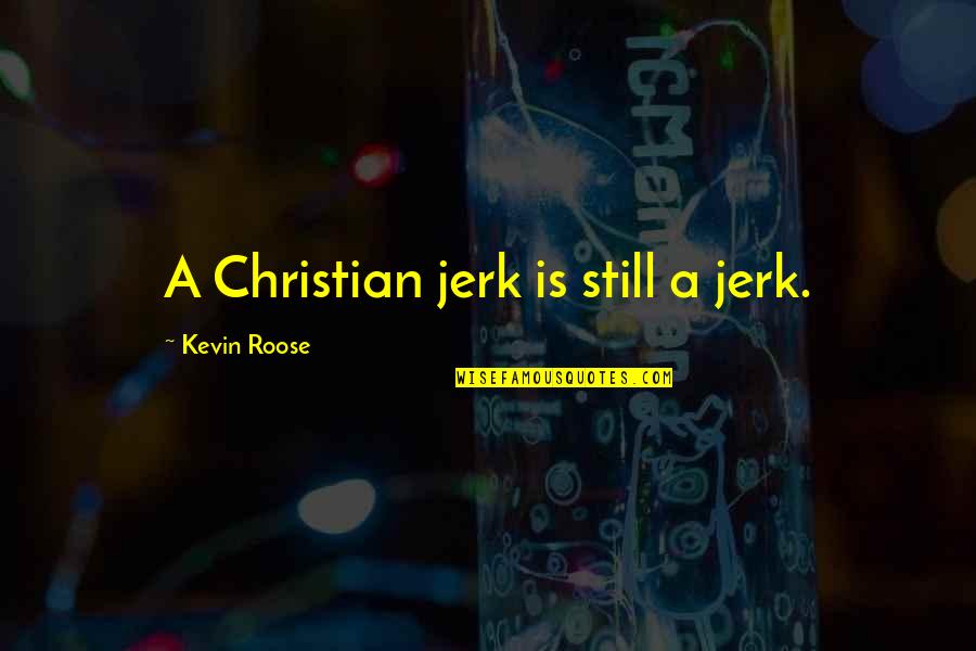 Clinger Cohen Quotes By Kevin Roose: A Christian jerk is still a jerk. Clinger Cohen Quotes By Kevin Roose: A Christian jerk is still a jerk.