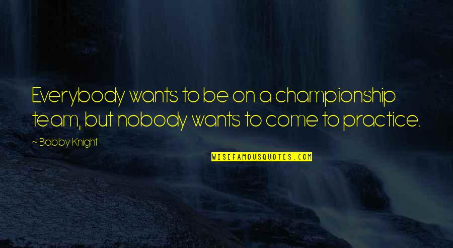 Clingerman Quotes By Bobby Knight: Everybody wants to be on a championship team,