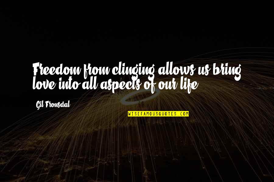 Clinging Quotes By Gil Fronsdal: Freedom from clinging allows us bring love into