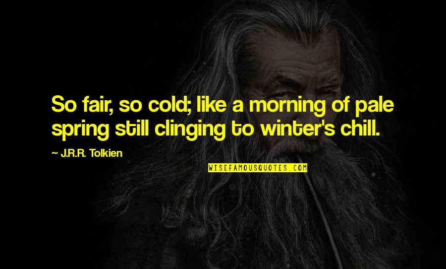 Clinging Quotes By J.R.R. Tolkien: So fair, so cold; like a morning of
