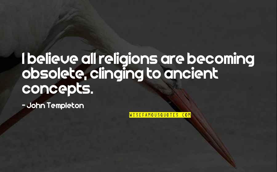 Clinging Quotes By John Templeton: I believe all religions are becoming obsolete, clinging