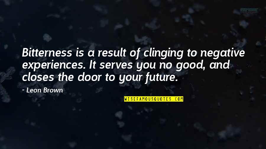 Clinging To Life Quotes By Leon Brown: Bitterness is a result of clinging to negative Clinging To Life Quotes By Leon Brown: Bitterness is a result of clinging to negative