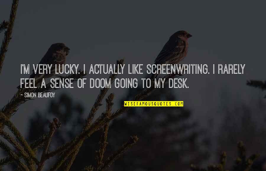 Clinging To Life Quotes By Simon Beaufoy: I'm very lucky. I actually like screenwriting. I Clinging To Life Quotes By Simon Beaufoy: I'm very lucky. I actually like screenwriting. I