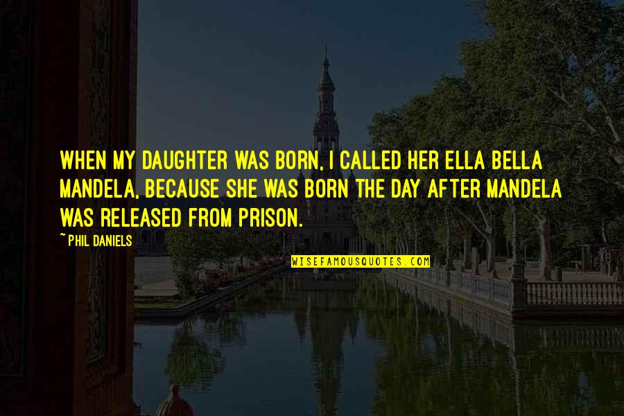 Clinging To My Guns And Bible Quotes By Phil Daniels: When my daughter was born, I called her
