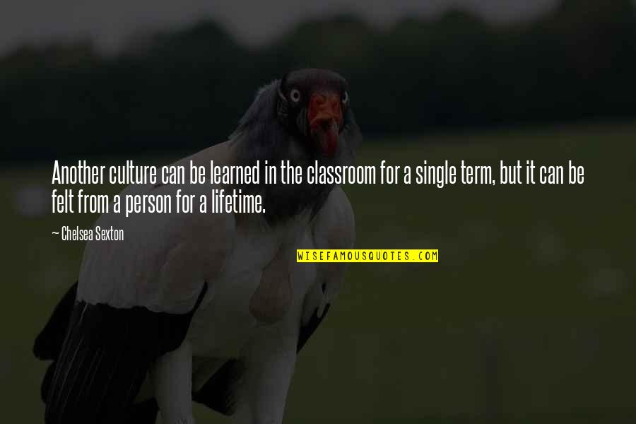 Clinging To The Past Quotes By Chelsea Sexton: Another culture can be learned in the classroom