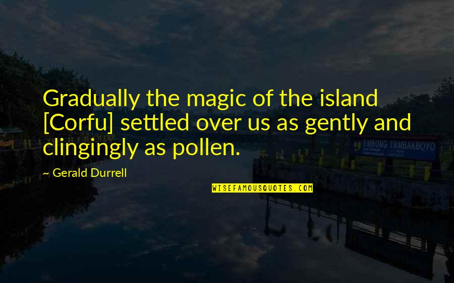 Clingingly Quotes By Gerald Durrell: Gradually the magic of the island [Corfu] settled