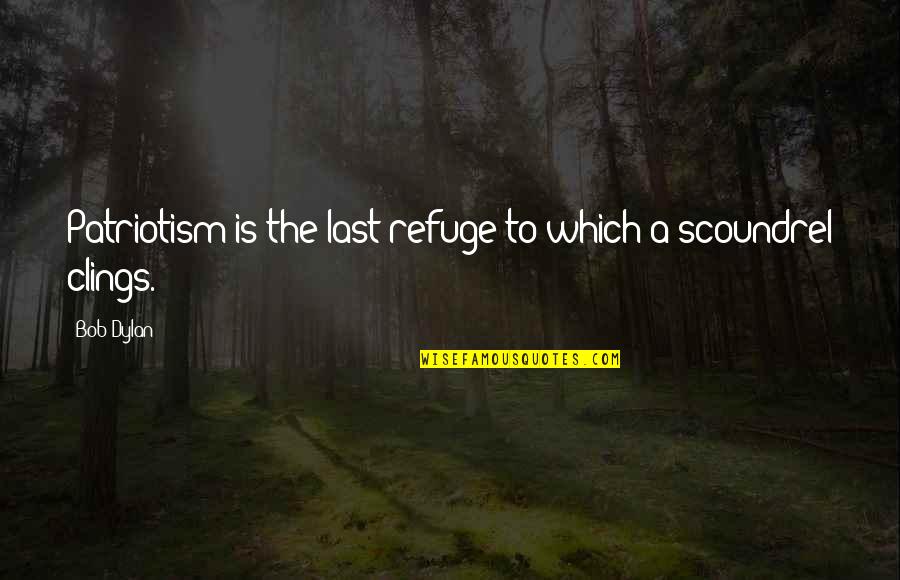 Clings Quotes By Bob Dylan: Patriotism is the last refuge to which a