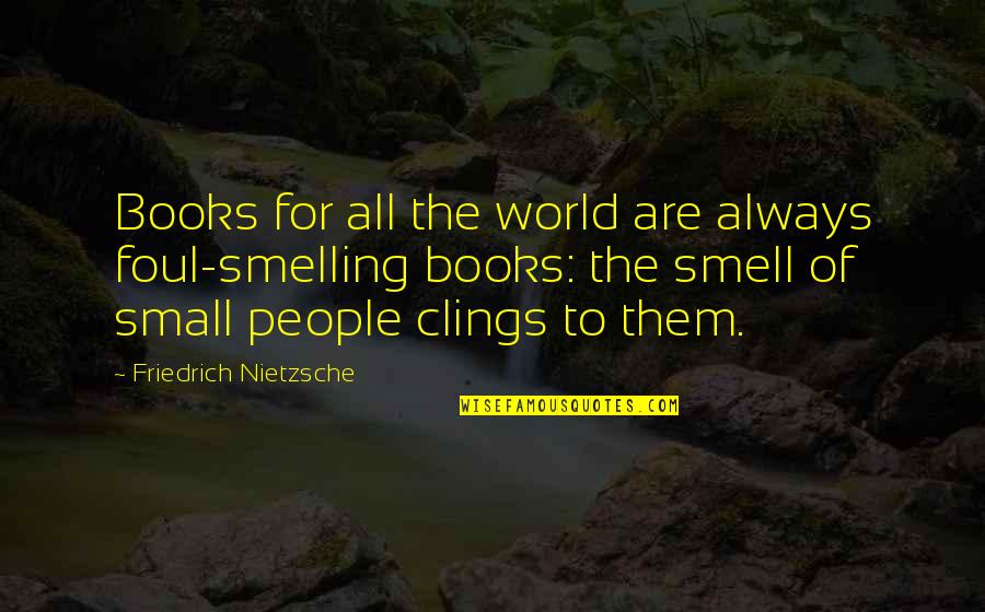Clings Quotes By Friedrich Nietzsche: Books for all the world are always foul-smelling