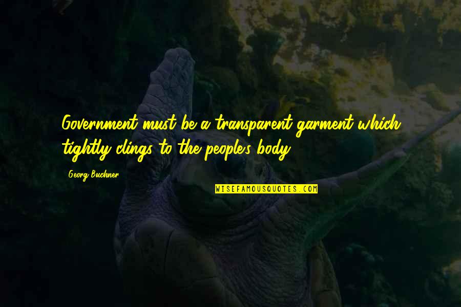 Clings Quotes By Georg Buchner: Government must be a transparent garment which tightly