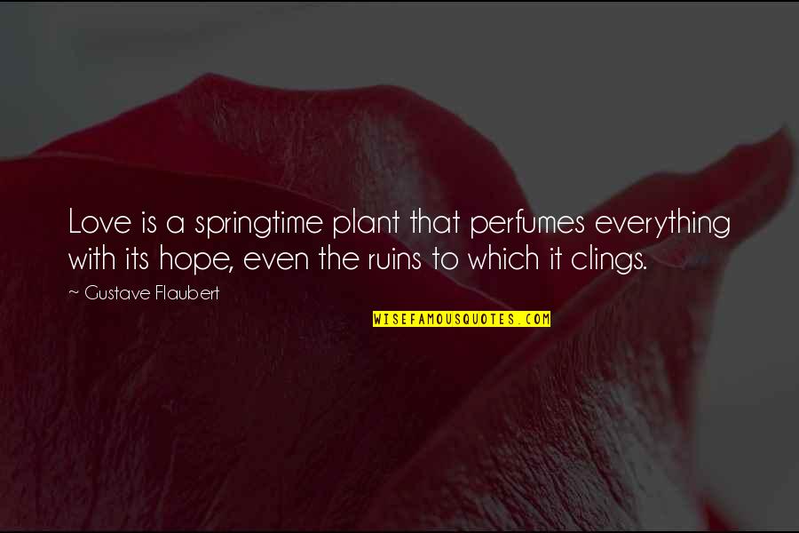 Clings Quotes By Gustave Flaubert: Love is a springtime plant that perfumes everything