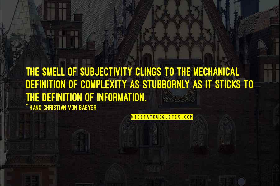 Clings Quotes By Hans Christian Von Baeyer: The smell of subjectivity clings to the mechanical