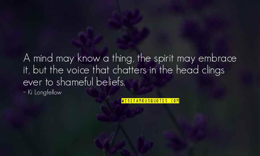 Clings Quotes By Ki Longfellow: A mind may know a thing, the spirit