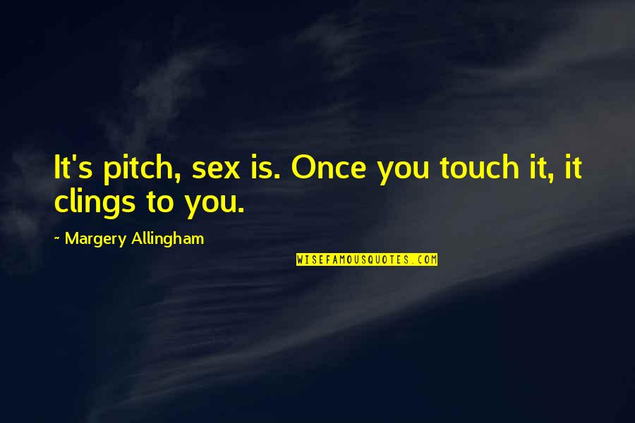 Clings Quotes By Margery Allingham: It's pitch, sex is. Once you touch it,